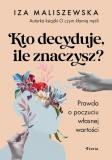 Kto decyduje, ile znaczysz? Prawda o poczuciu własnej wartości 