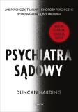 Psychiatra sądowy Jak psychozy, traumy i choroby psychiczne doprowadzają do zbrodni