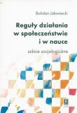 Reguły działania w społeczeństwie i nauce Szkice socjologiczne