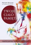 Twoje ciało pamięta Uwolnij pamięć i pozbądź się chorób!