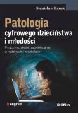 Patologia cyfrowego dzieciństwa i młodości. Przyczyny, skutki, zapobieganie w rodzinach i w szkołach