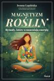 Magnetyzm roślin Rytuały, które wzmacniają energię