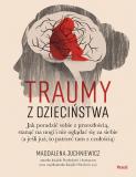 Traumy z dzieciństwa Jak poradzić sobie z przeszłością stanąć na nogi i nie oglądać się za siebie a jeśli już to patrzeć tam z czułością