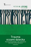 Trauma oczami dziecka Powrót powszedniego cudu uzdrowienia od narodzin do czasu dojrzewania
