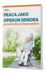 Praca jako opiekun seniora - poradnik dla profesjonalistów