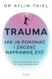 Trauma Jak ją pokonać i zacząć naprawdę żyć