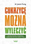 Cukrzycę można wyleczyć. Naturalne metody zapobiegania i odwracania skutków cukrzycy typu 2