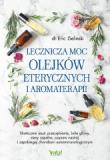 Lecznicza moc olejków eterycznych i aromaterapii Skutecznie usuń przeziębienie, bóle głowy, stany zapalne, popraw nastrój i zapobiegaj chorobom autoimmunologicznym