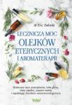 Lecznicza moc olejków eterycznych i aromaterapii Skutecznie usuń przeziębienie, bóle głowy, stany zapalne, popraw nastrój i zapobiegaj chorobom autoimmunologicznym