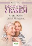 Emocje w walce z rakiem: jak zbudować i wykorzystać swoją siłę emocjonalną, aby wygrać walkę z nowotworem