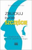 Zbuduj swoje szczęście.Vademecum życia spełnionego