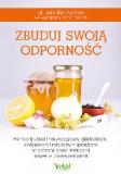 Zbuduj swoją odporność Wzmocnij układ immunologiczny dzięki diecie, ćwiczeniom i naturalnym sposobom na ochronę przed infekcjami, nawet w czasie pandemii